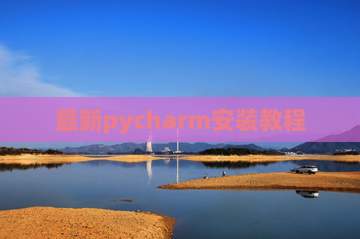 最新pycharm安装教程 最新pycharm安装教程